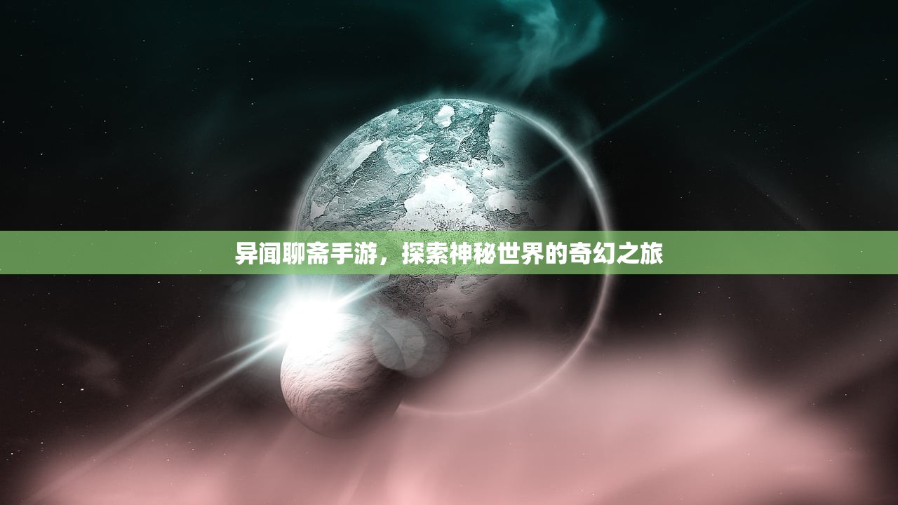 异闻聊斋手游，探索神秘世界的奇幻之旅