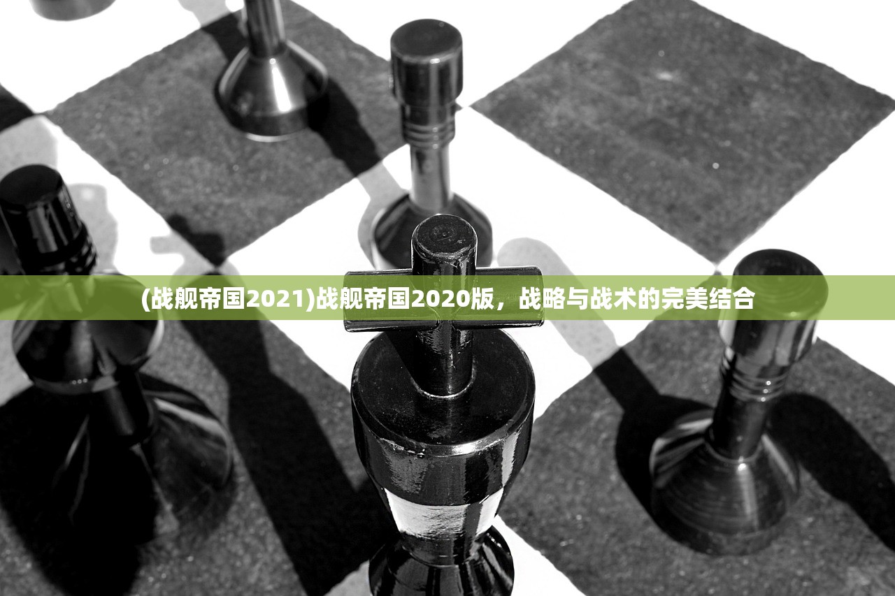 (战舰帝国2021)战舰帝国2020版，战略与战术的完美结合