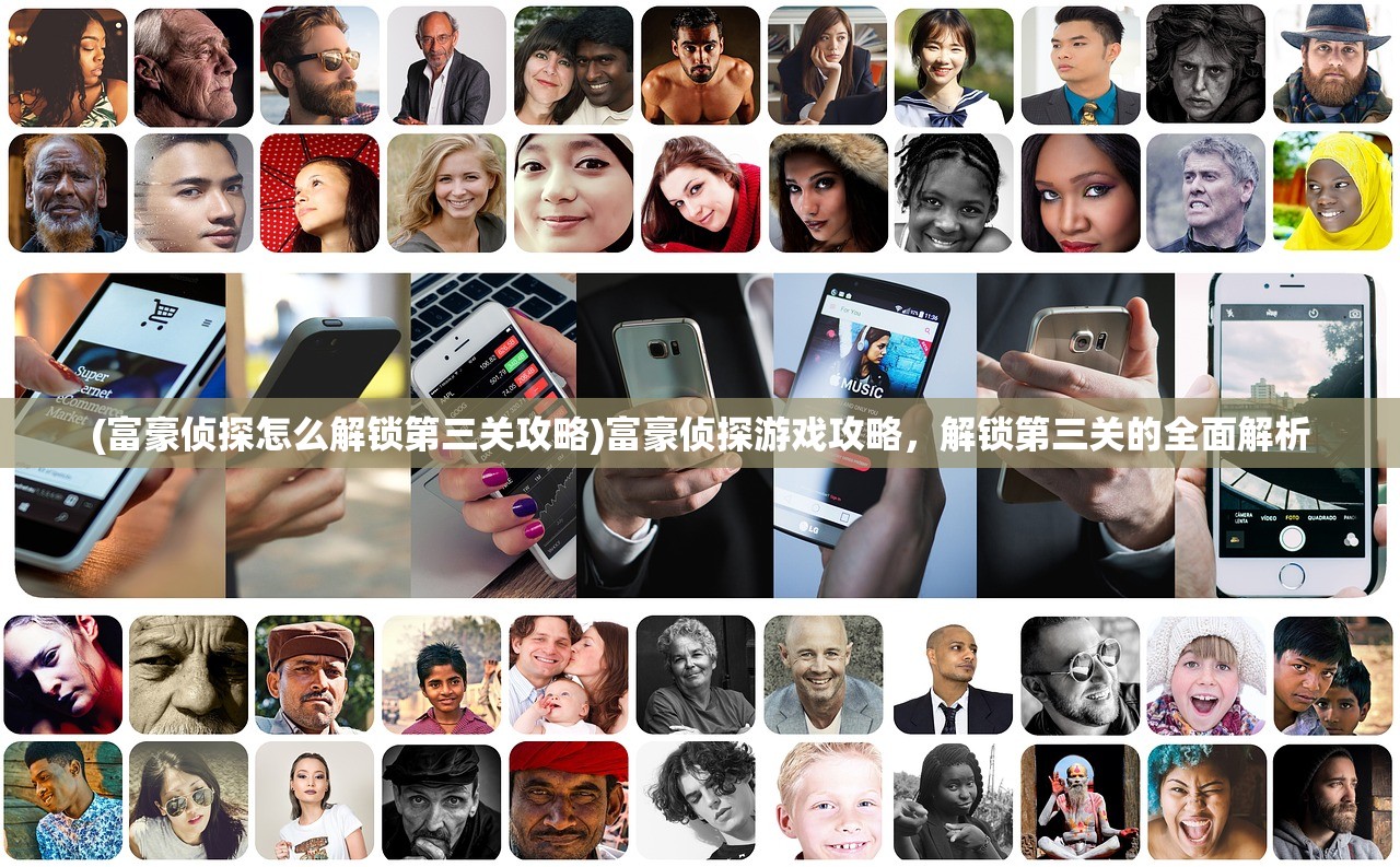 (富豪侦探怎么解锁第三关攻略)富豪侦探游戏攻略，解锁第三关的全面解析