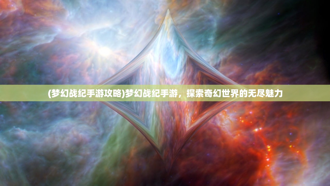 (梦幻战纪手游攻略)梦幻战纪手游，探索奇幻世界的无尽魅力