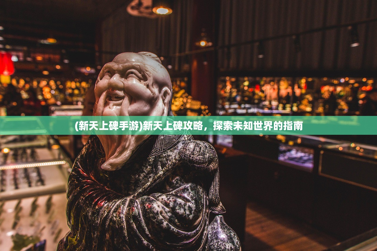 (新天上碑手游)新天上碑攻略，探索未知世界的指南