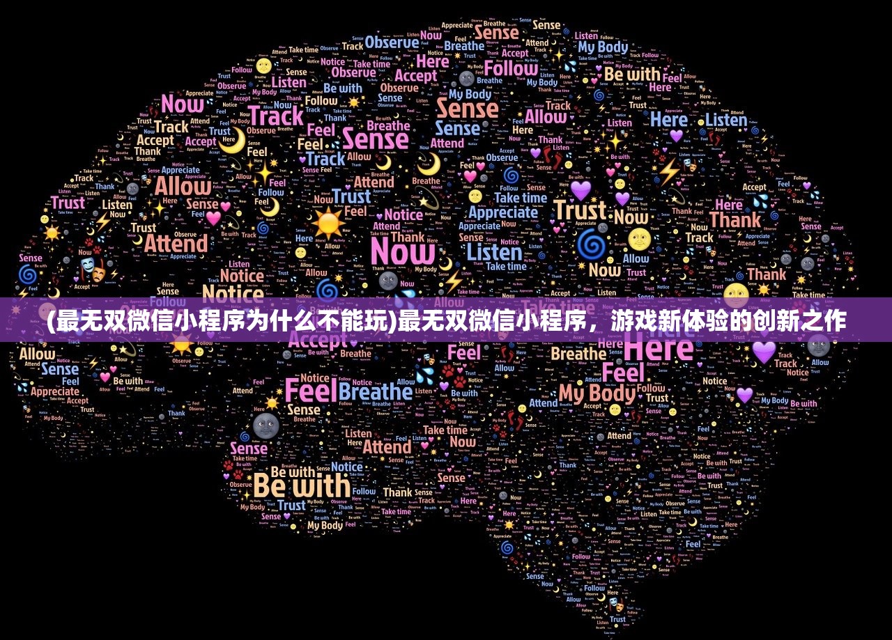 (最无双微信小程序为什么不能玩)最无双微信小程序，游戏新体验的创新之作
