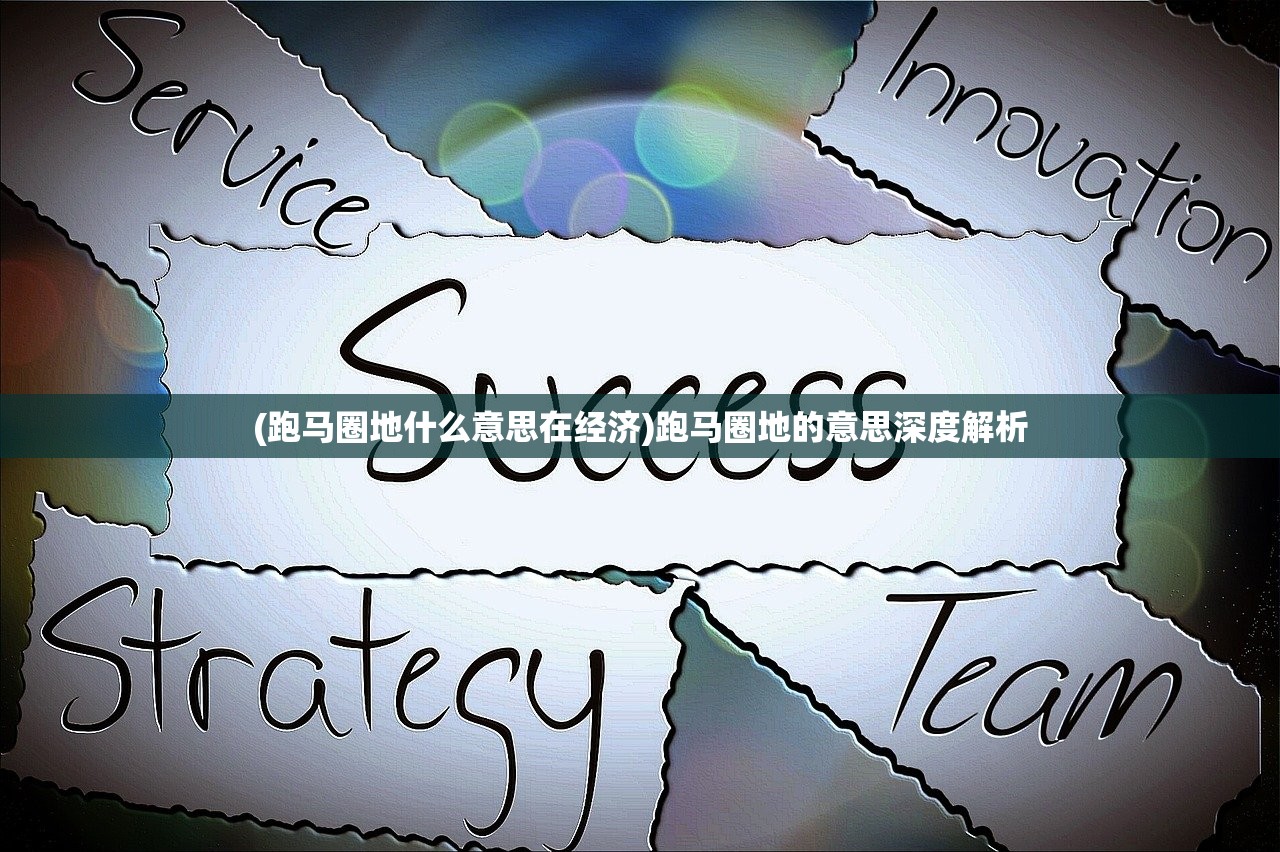 (跑马圈地什么意思在经济)跑马圈地的意思深度解析