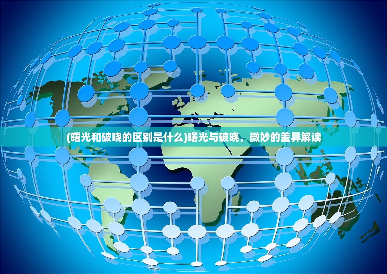 (曙光和破晓的区别是什么)曙光与破晓，微妙的差异解读