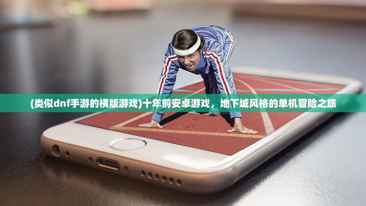 (类似dnf手游的横版游戏)十年前安卓游戏，地下城风格的单机冒险之旅