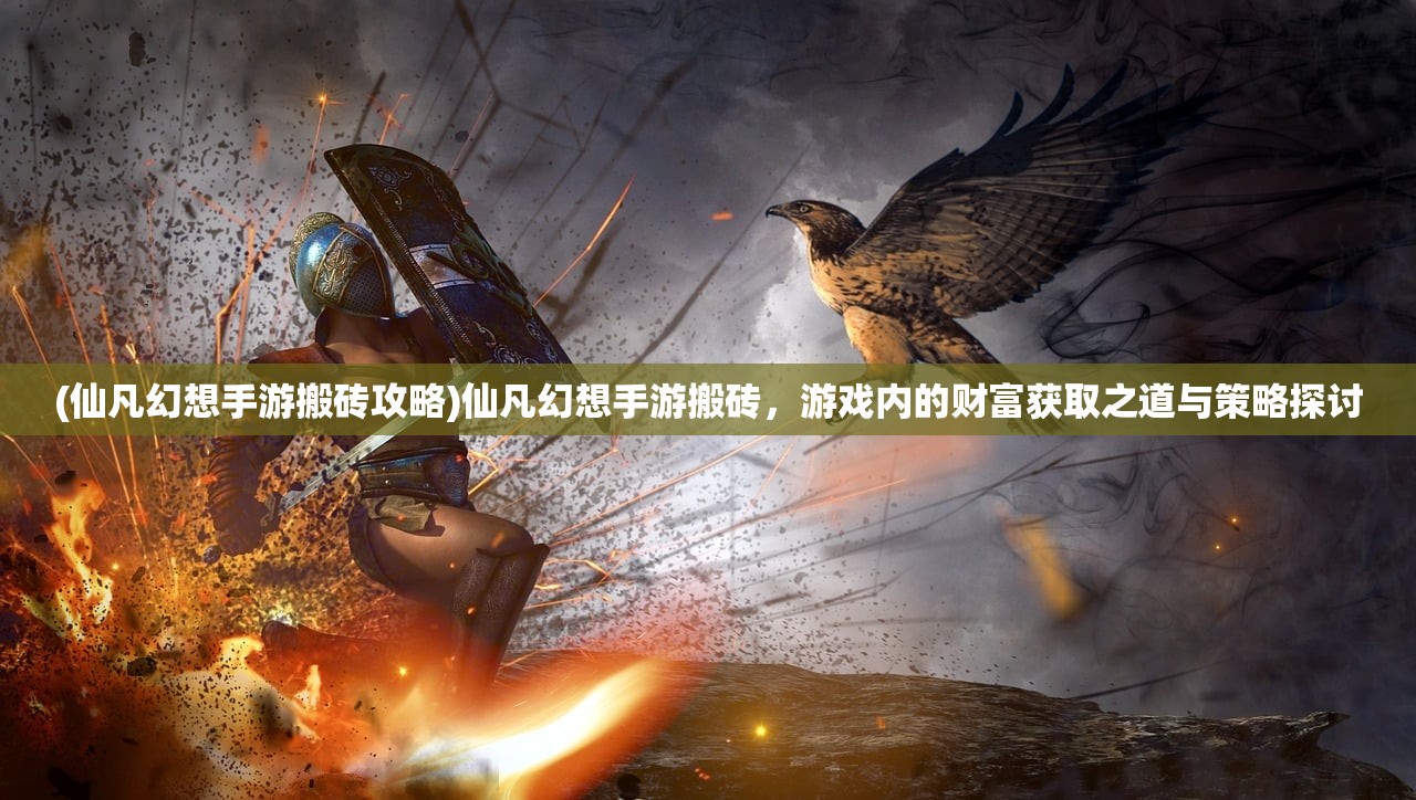 (仙凡幻想手游搬砖攻略)仙凡幻想手游搬砖，游戏内的财富获取之道与策略探讨