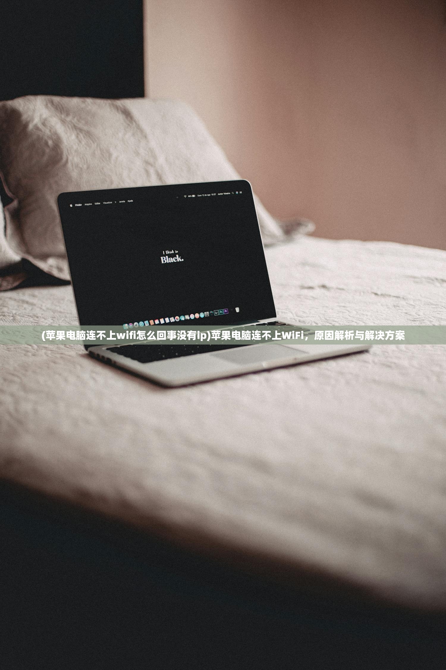 (苹果电脑连不上wifi怎么回事没有ip)苹果电脑连不上WiFi，原因解析与解决方案
