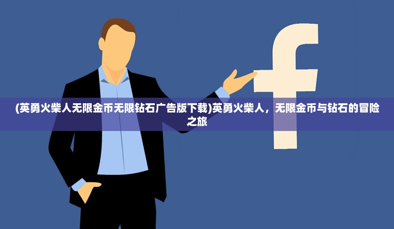 (英勇火柴人无限金币无限钻石广告版下载)英勇火柴人，无限金币与钻石的冒险之旅