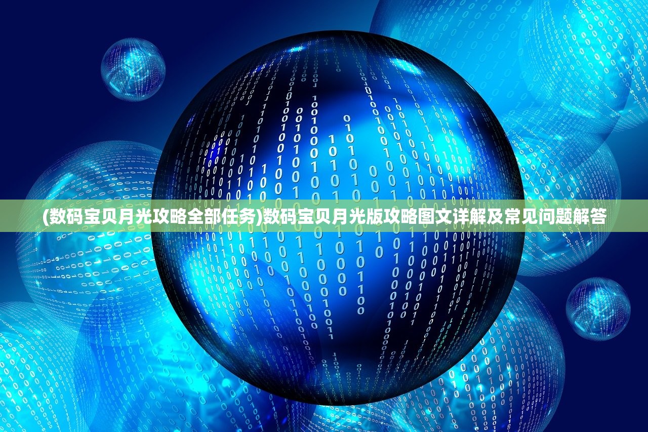 (数码宝贝月光攻略全部任务)数码宝贝月光版攻略图文详解及常见问题解答