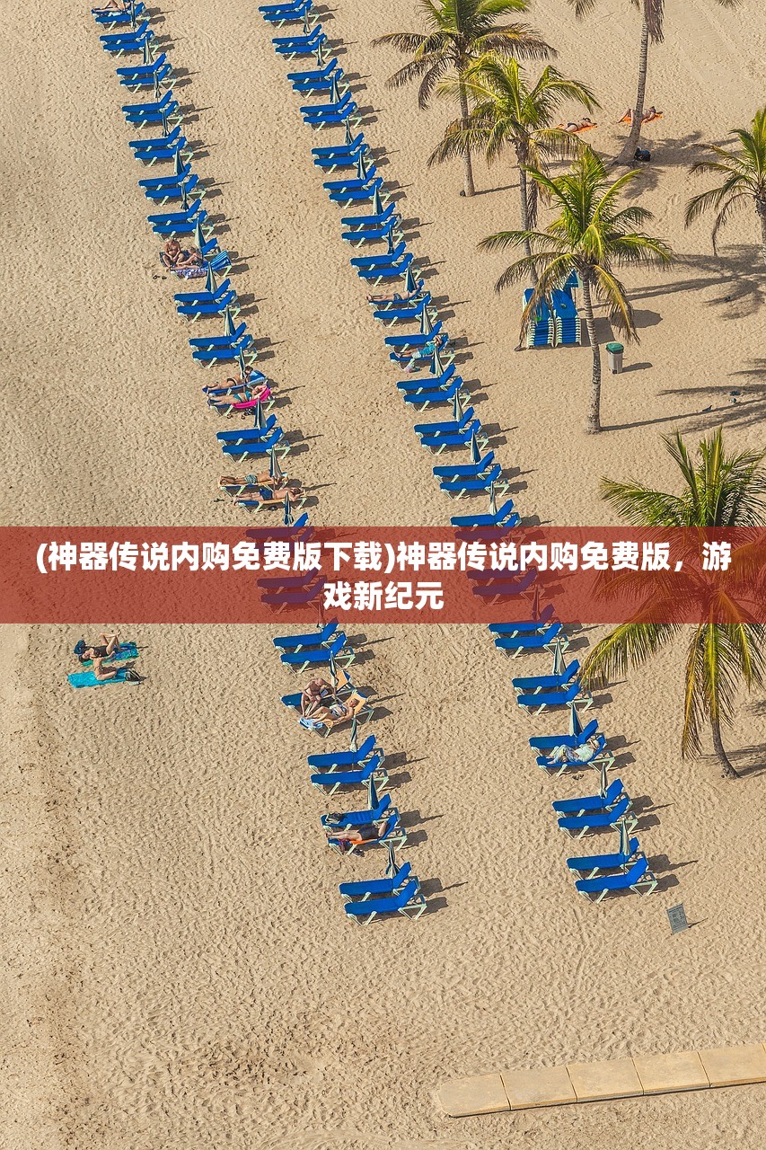 (神器传说内购免费版下载)神器传说内购免费版，游戏新纪元