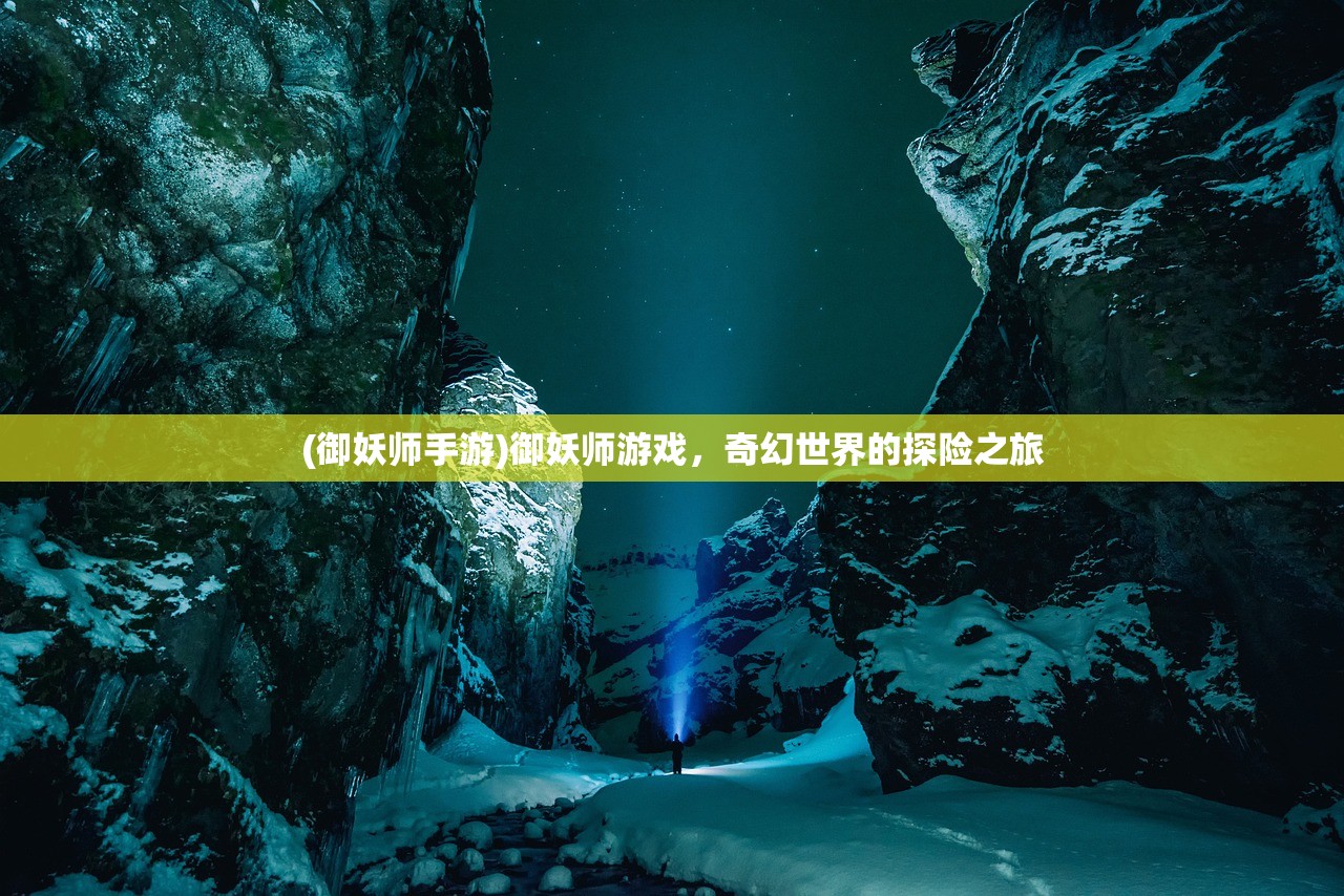 (御妖师手游)御妖师游戏，奇幻世界的探险之旅
