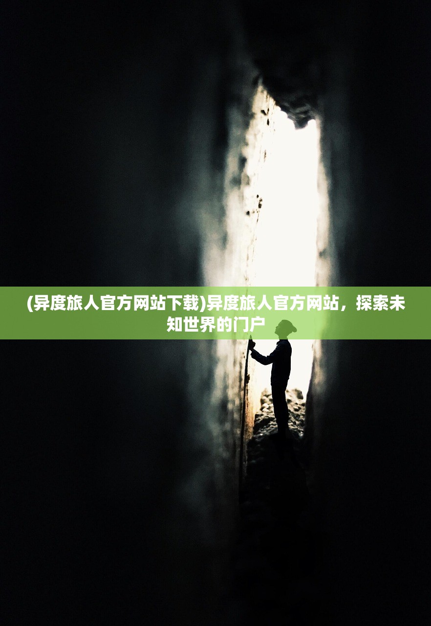 (异度旅人官方网站下载)异度旅人官方网站，探索未知世界的门户