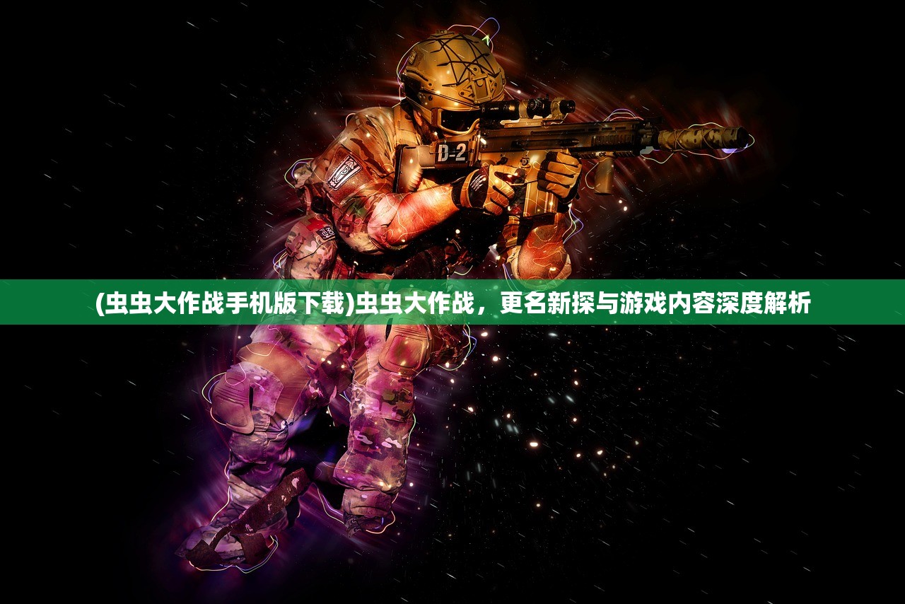(虫虫大作战手机版下载)虫虫大作战，更名新探与游戏内容深度解析