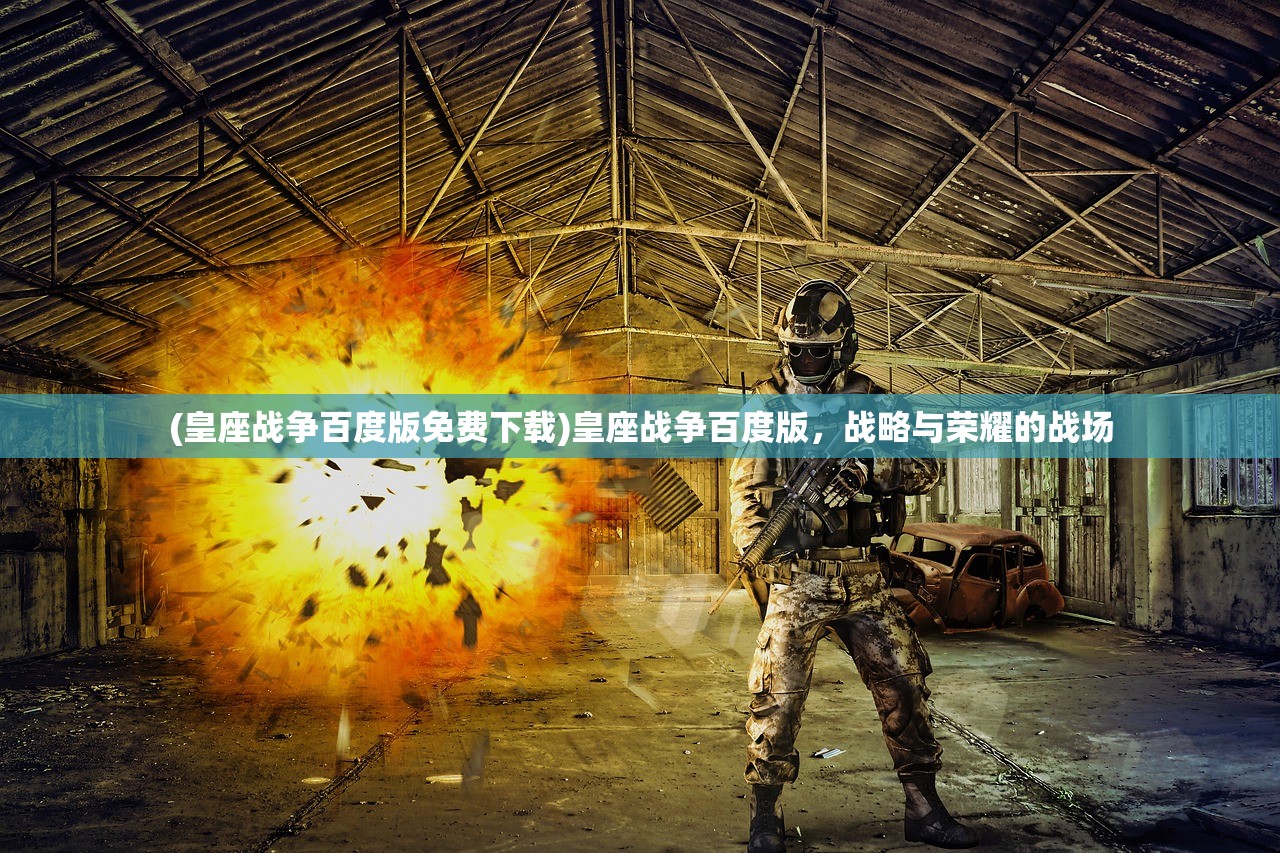 (皇座战争百度版免费下载)皇座战争百度版，战略与荣耀的战场