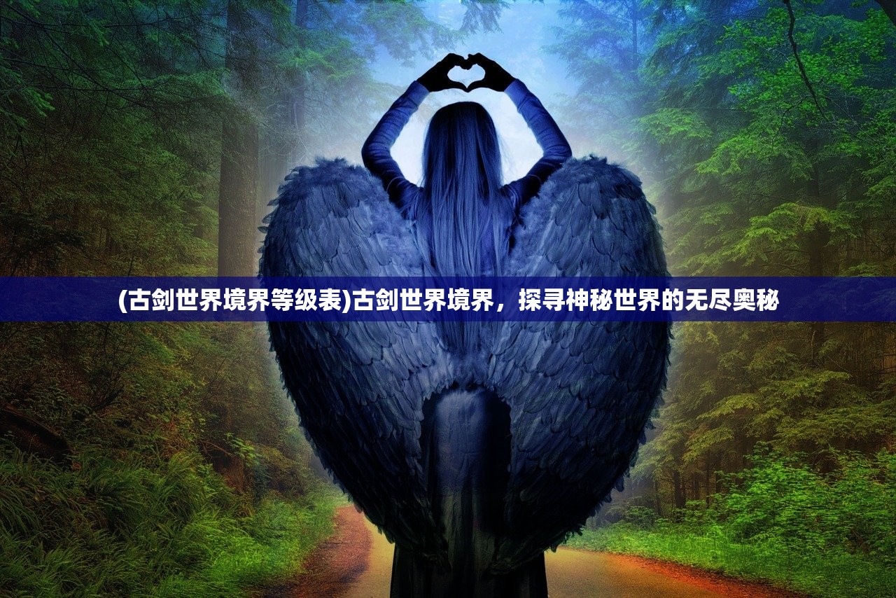 (古剑世界境界等级表)古剑世界境界，探寻神秘世界的无尽奥秘
