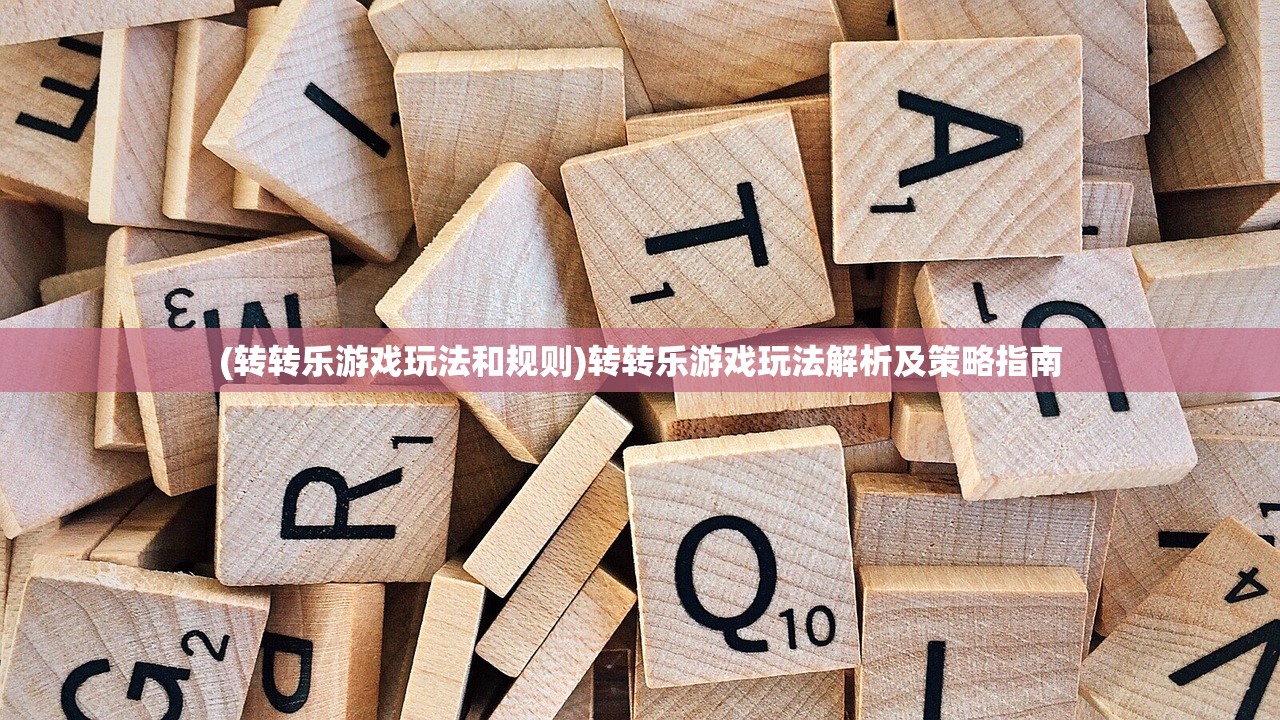 (转转乐游戏玩法和规则)转转乐游戏玩法解析及策略指南