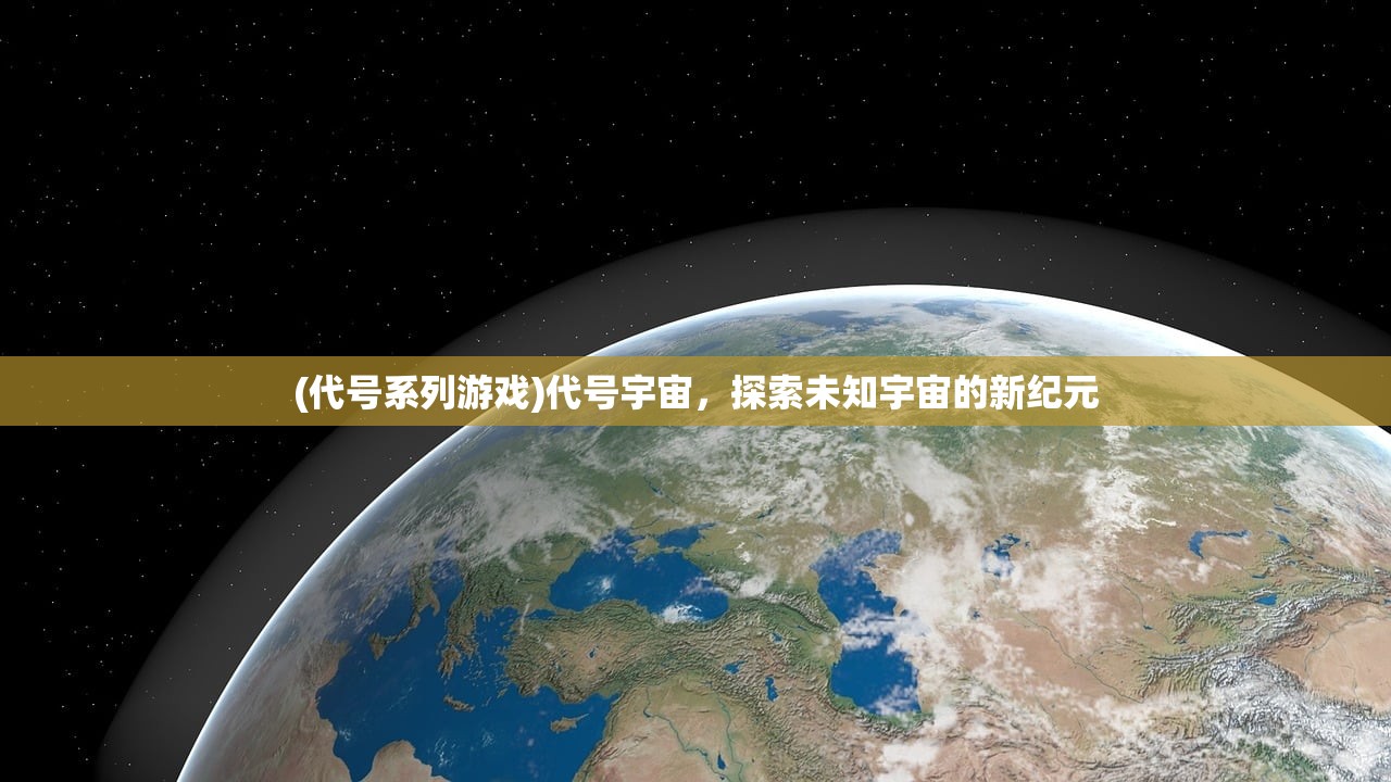 (代号系列游戏)代号宇宙，探索未知宇宙的新纪元