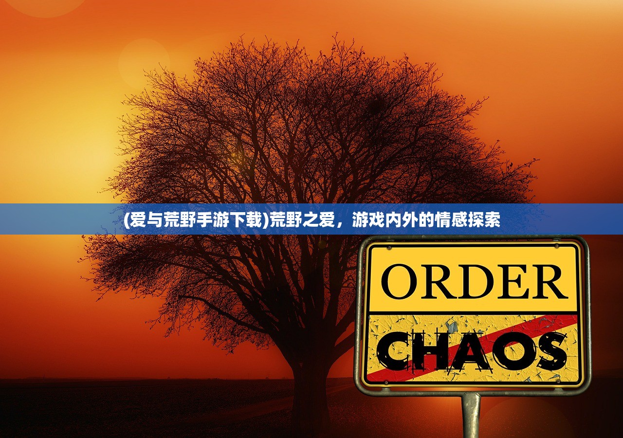 (爱与荒野手游下载)荒野之爱，游戏内外的情感探索