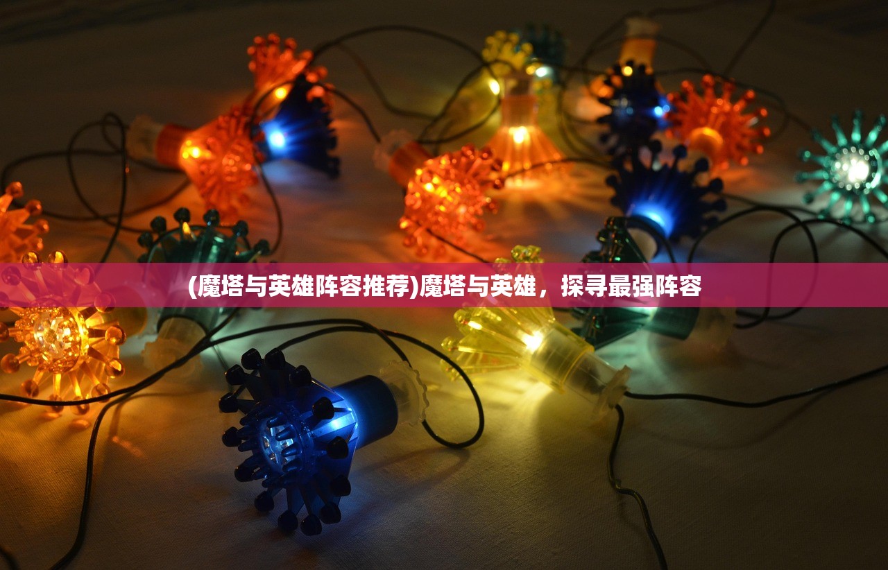 (魔塔与英雄阵容推荐)魔塔与英雄，探寻最强阵容
