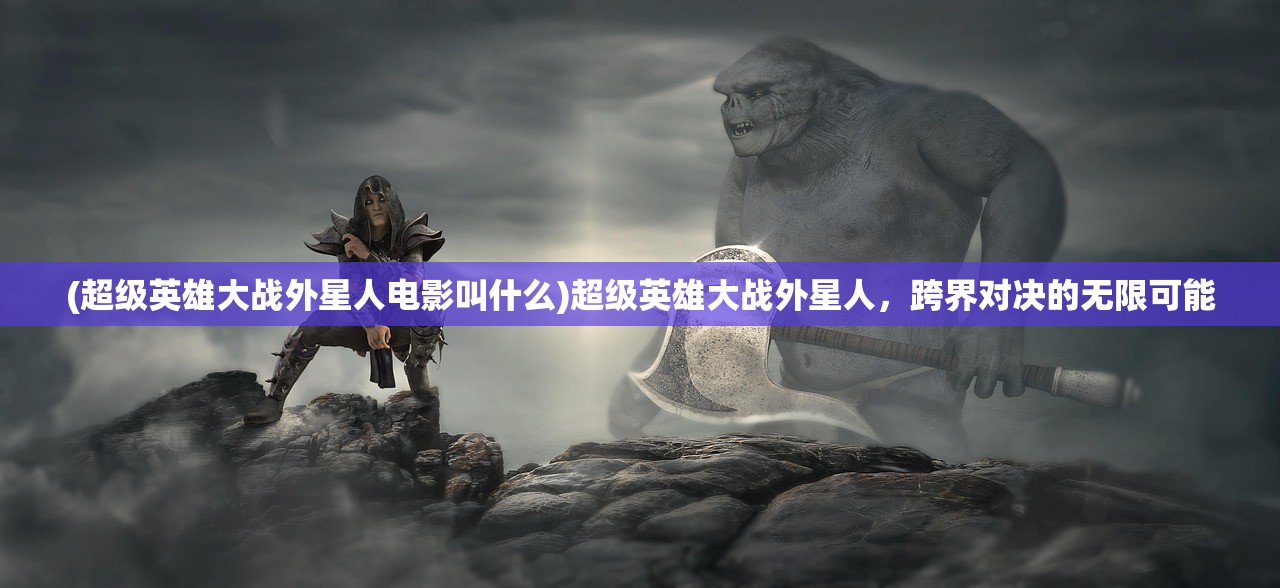 (超级英雄大战外星人电影叫什么)超级英雄大战外星人，跨界对决的无限可能
