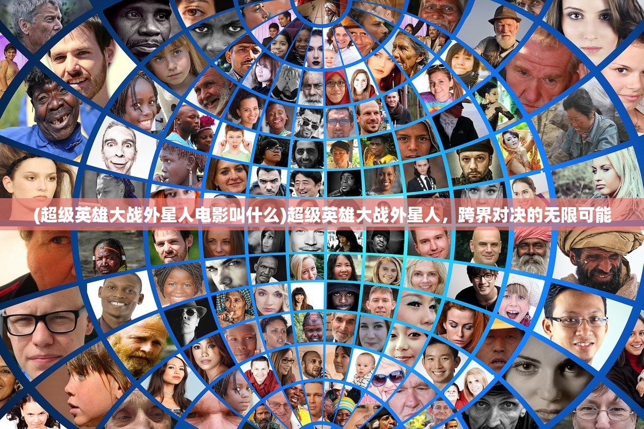 (超级英雄大战外星人电影叫什么)超级英雄大战外星人，跨界对决的无限可能