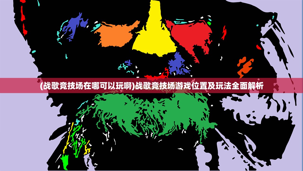 (战歌竞技场在哪可以玩啊)战歌竞技场游戏位置及玩法全面解析