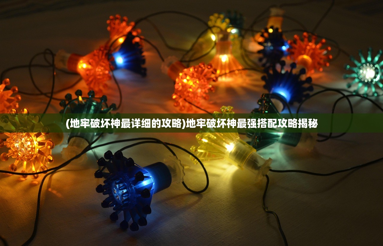 (地牢破坏神最详细的攻略)地牢破坏神最强搭配攻略揭秘
