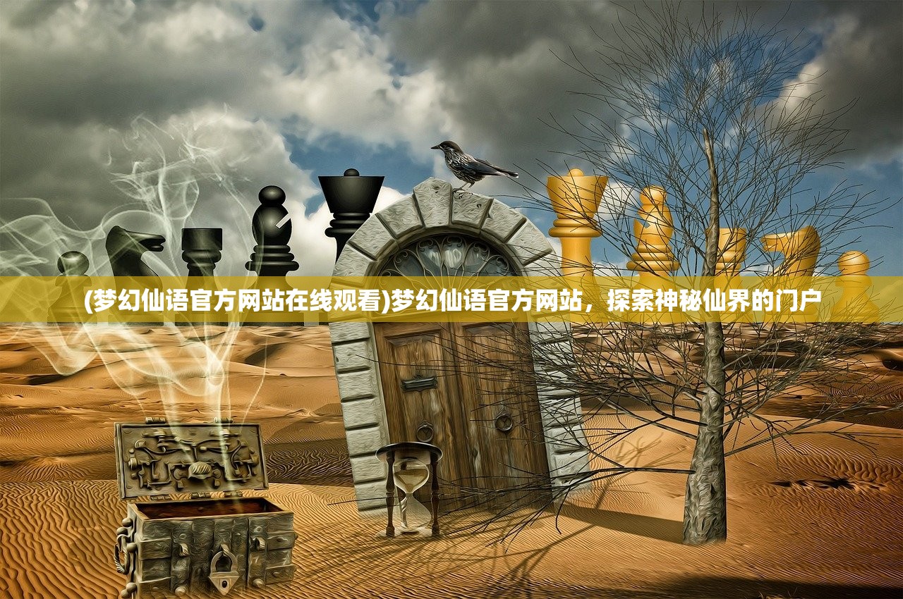 (梦幻仙语官方网站在线观看)梦幻仙语官方网站，探索神秘仙界的门户